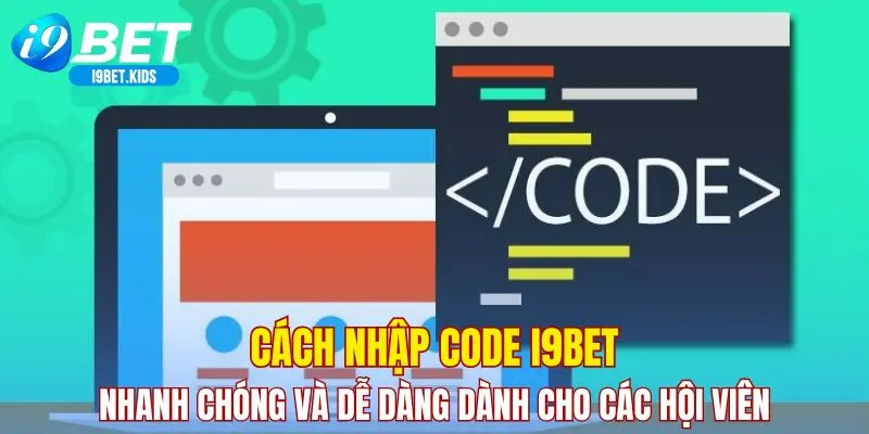 Cách nhập code I9BET nhanh chóng và dễ dàng dành cho các hội viên