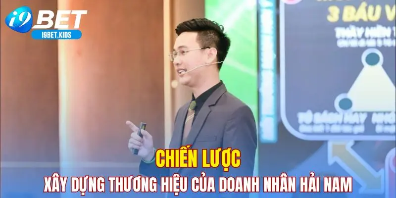 Chiến lược xây dựng thương hiệu của doanh nhân Hải Nam
