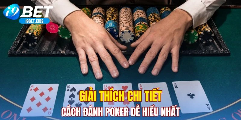 Giải thích chi tiết cách đánh Poker dễ hiểu nhất