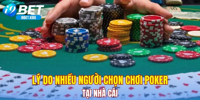 Lý do nhiều người chọn chơi Poker tại nhà cái