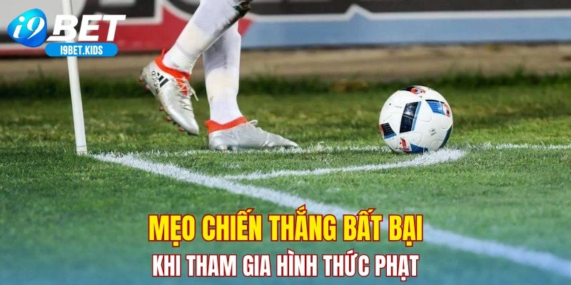 Mẹo chiến thắng bất bại khi tham gia hình thức phạt