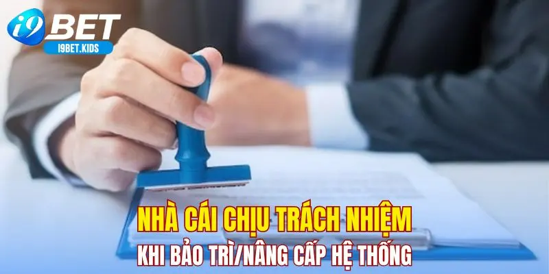 Nhà cái chịu trách nhiệm khi bảo trì/nâng cấp hệ thống