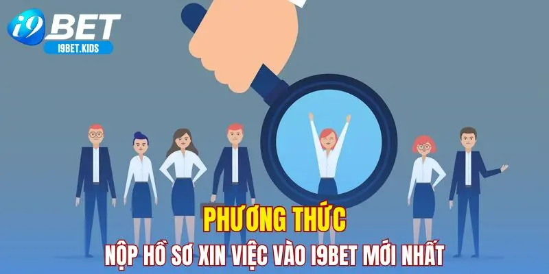Phương thức nộp hồ sơ xin việc vào I9BET mới nhất