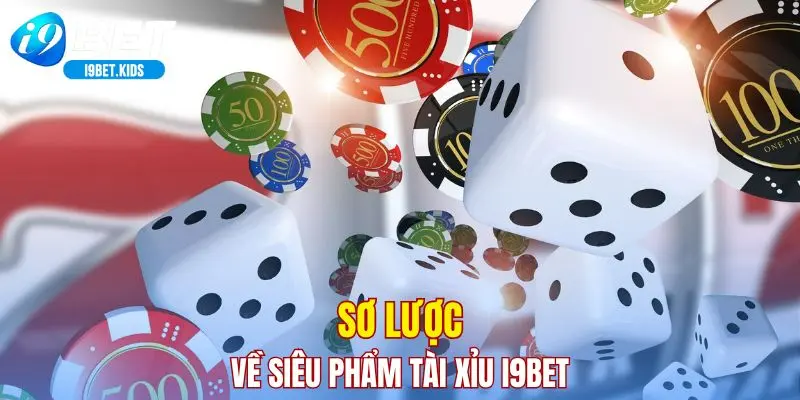 Sơ lược về siêu phẩm tài xỉu I9BET
