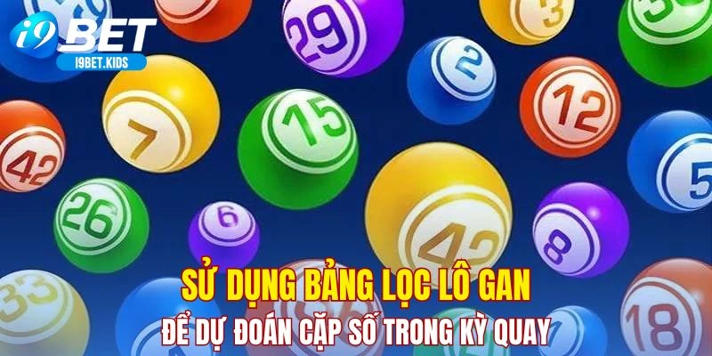 Sử dụng bảng lọc lô gan để dự đoán cặp số trong kỳ quay