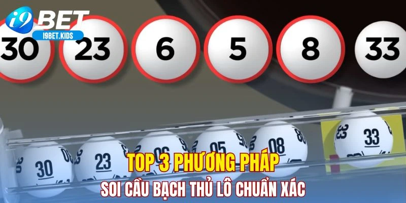 Top 3 phương pháp soi cầu bạch thủ lô chuẩn xác