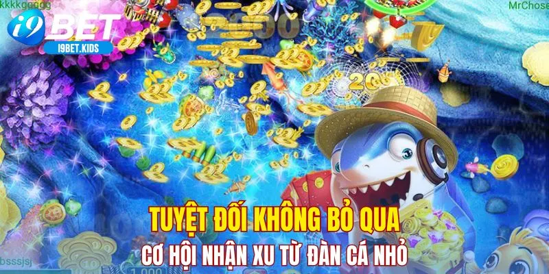 Tuyệt đối không bỏ qua cơ hội nhận xu từ đàn cá nhỏ