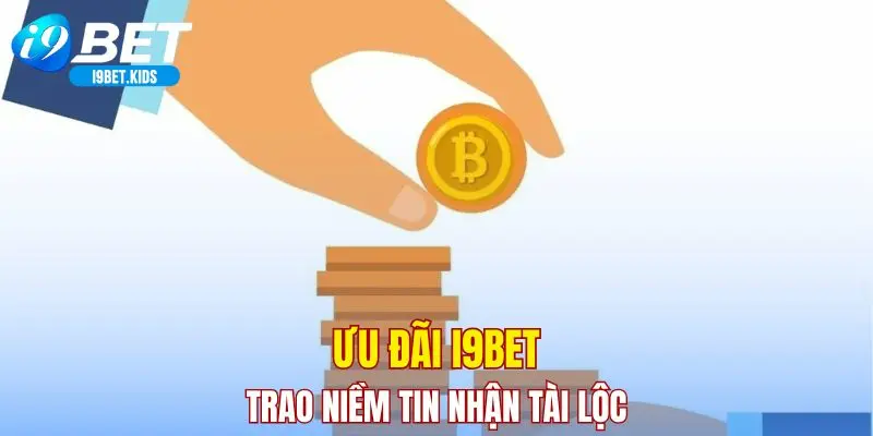 Ưu đãi I9BET trao niềm tin nhận tài lộc